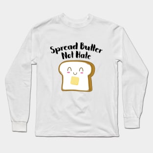 Spread Butter Not Hate Long Sleeve T-Shirt